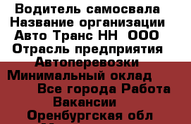 Водитель самосвала › Название организации ­ Авто-Транс НН, ООО › Отрасль предприятия ­ Автоперевозки › Минимальный оклад ­ 70 000 - Все города Работа » Вакансии   . Оренбургская обл.,Медногорск г.